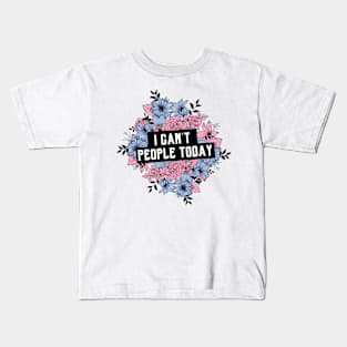 I Can't People Today Flowers Kids T-Shirt